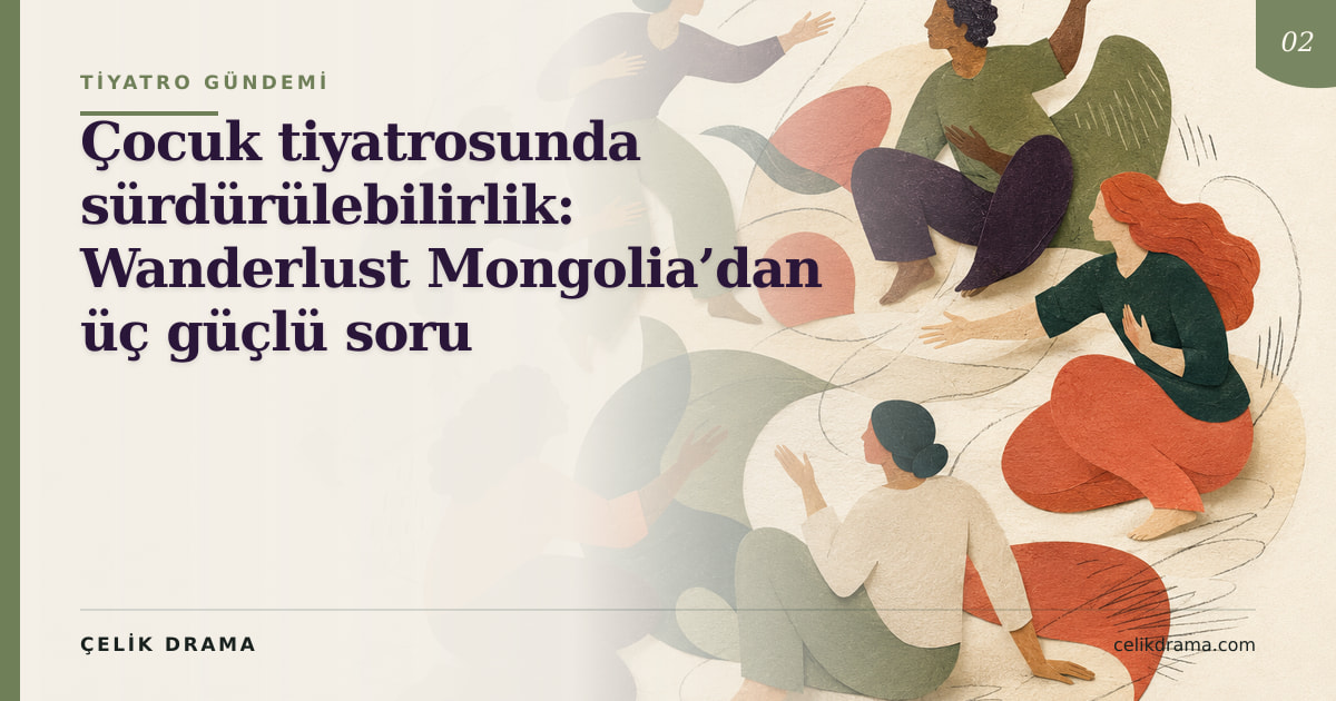 Çelik Drama yazı kapağı: Çocuk tiyatrosunda sürdürülebilirlik ve Wanderlust Mongolia